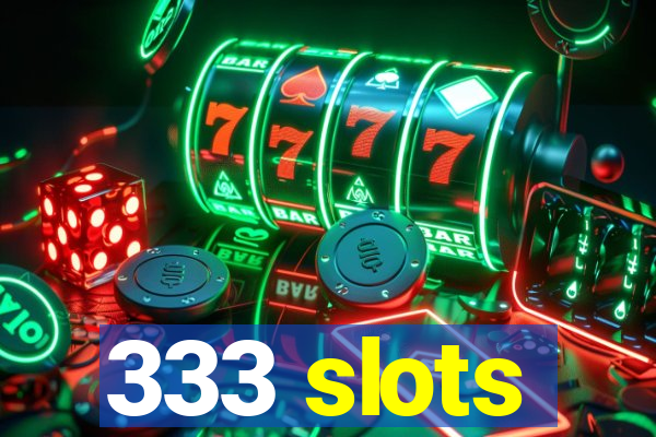 333 slots